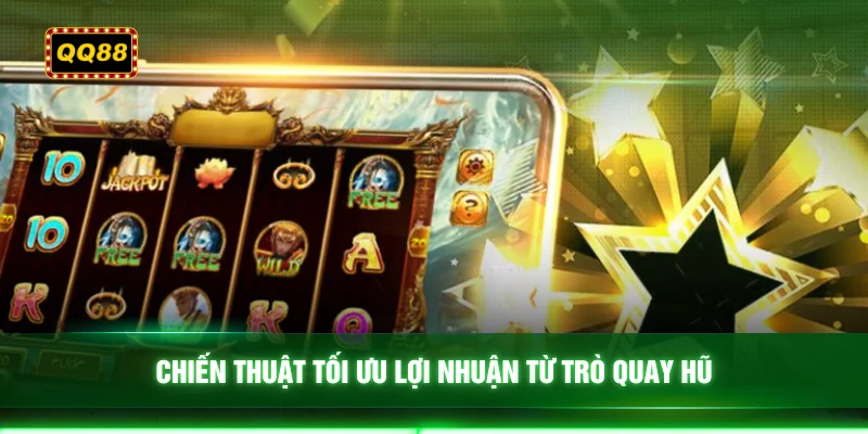 Chiến thuật tối ưu lợi nhuận từ trò quay hũ